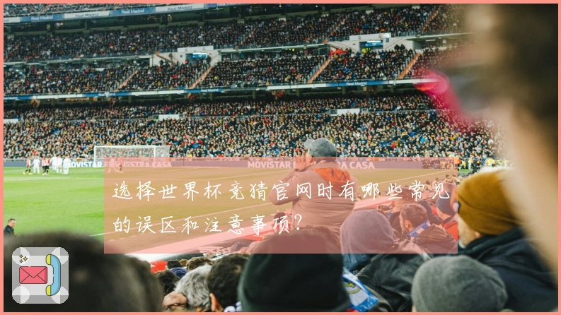选择世界杯竞猜官网时有哪些常见的误区和注意事项？
